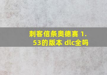 刺客信条奥德赛 1.53的版本 dlc全吗